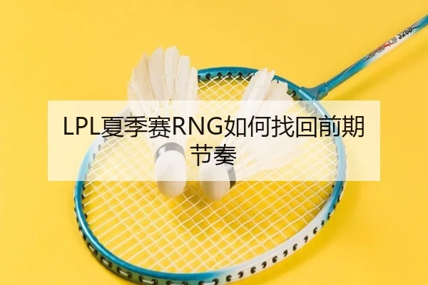 LPL夏季赛RNG如何找回前期节奏